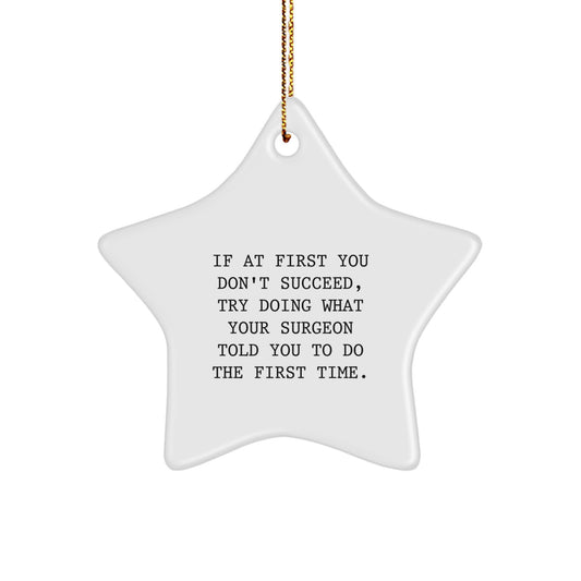 Funny Gifts from Friends or Family for Surgeon with Star Ornament - If At First You Don't Succeed, Try Doing What Your Surgeon Told You To Do The First Time. - Image 1