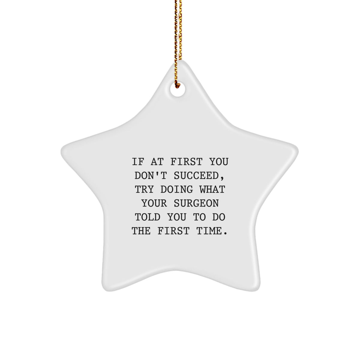 Funny Gifts from Friends or Family for Surgeon with Star Ornament - If At First You Don't Succeed, Try Doing What Your Surgeon Told You To Do The First Time. - Image 1