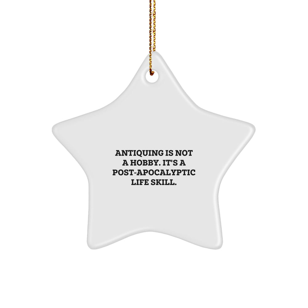 Funny Antiquing Gifts from Men to Women, Christmas Unique Star Ornament, 'Antiquing Is Not A Hobby. It's A Post-apocalyptic Life Skill.' - Image 1