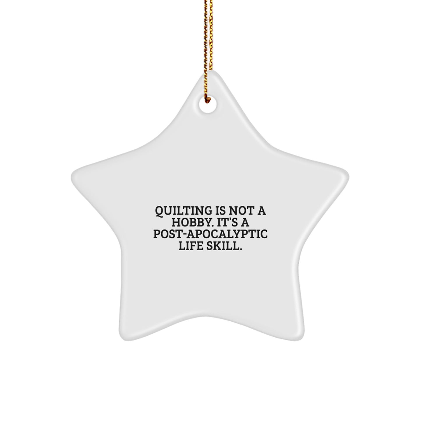 Quilting Gifts from Family - Funny Star Ornament for Quilting Lovers, Quilting Is Not A Hobby. It's A Post-apocalyptic Life Skill., Christmas Unique Gifts - Image 1
