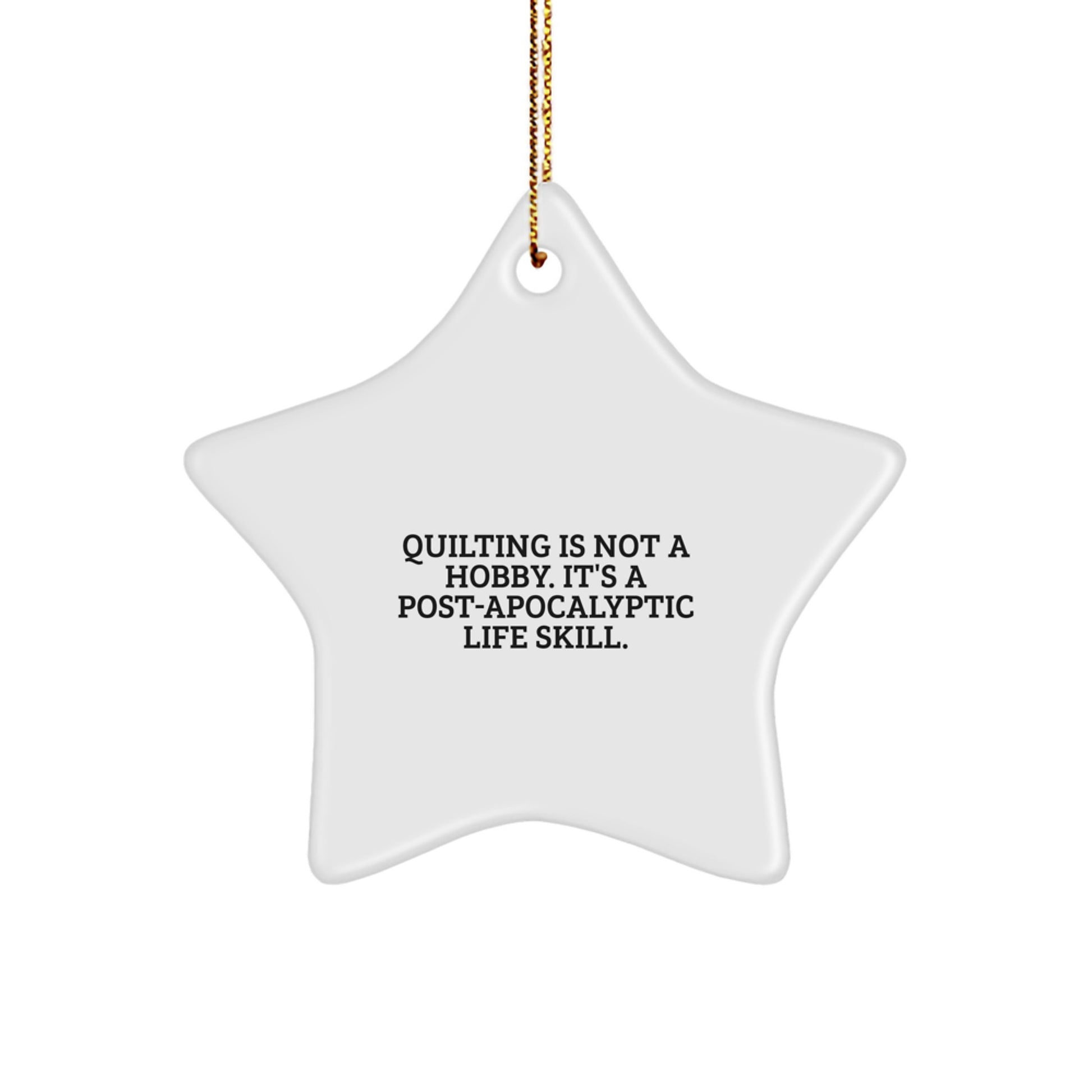 Quilting Gifts from Family - Funny Star Ornament for Quilting Lovers, Quilting Is Not A Hobby. It's A Post-apocalyptic Life Skill., Christmas Unique Gifts - Image 1