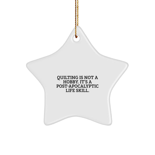 Quilting Gifts from Family - Funny Star Ornament for Quilting Lovers, Quilting Is Not A Hobby. It's A Post-apocalyptic Life Skill., Christmas Unique Gifts - Image 1
