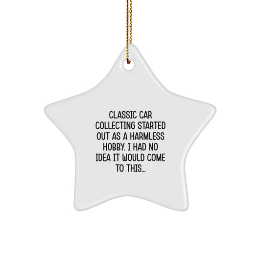 Funny Classic Car Collecting Gifts, Christmas Unique Star Ornaments for Friends, Family, Loved Ones - 'Classic Car Collecting Started Out As A Harmless Hobby' - Image 1