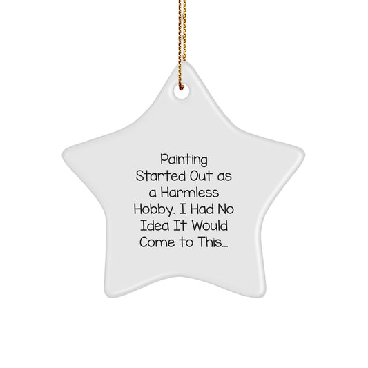 Funny Painting Gifts for Friends - Painting Started Out As A Harmless Hobby, Star Ornament with Quote, Christmas Unique Gifts from Friends to Family - Image 1
