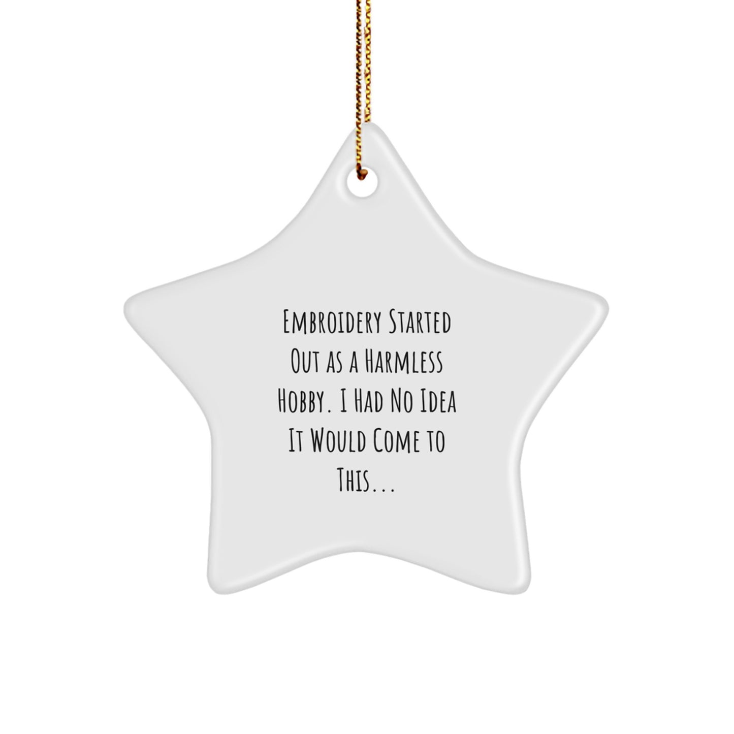 Embroidery Gifts from Friends, Christmas Unique Star Ornament, Funny Quote 'Embroidery Started Out As A Harmless Hobby. I Had No Idea It Would Come To This...' - Image 1