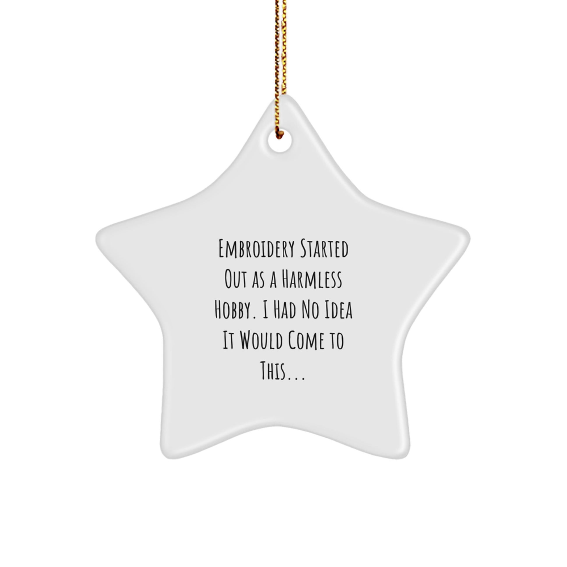 Embroidery Gifts from Friends, Christmas Unique Star Ornament, Funny Quote 'Embroidery Started Out As A Harmless Hobby. I Had No Idea It Would Come To This...' - Image 1