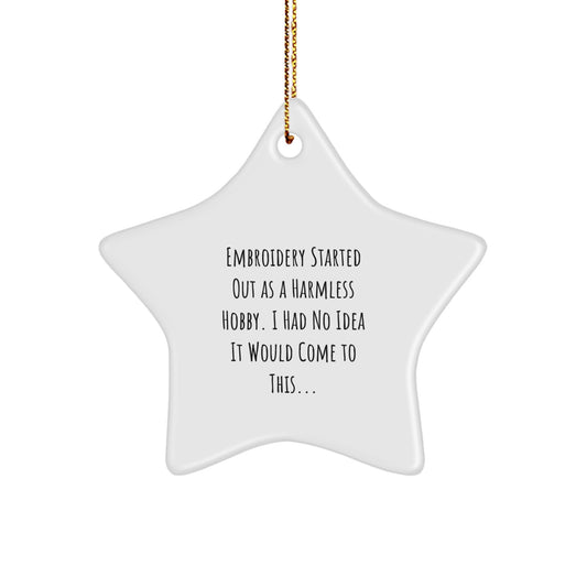 Embroidery Gifts from Friends, Christmas Unique Star Ornament, Funny Quote 'Embroidery Started Out As A Harmless Hobby. I Had No Idea It Would Come To This...' - Image 1