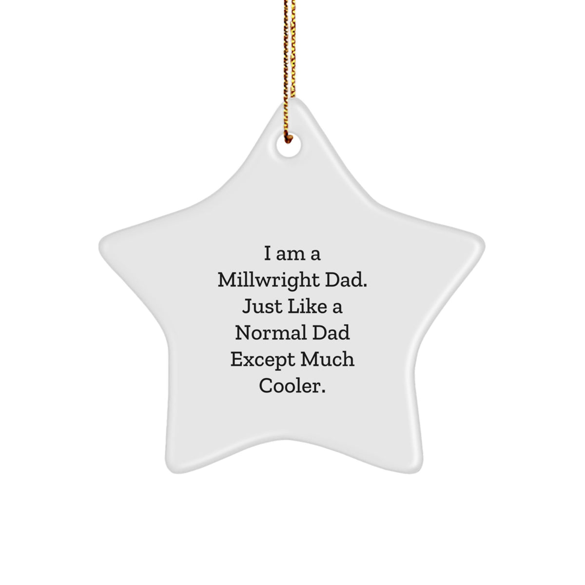 Millwright Dad Gifts for Christmas - Star Ornament, Funny Quote, 'I Am A Millwright Dad, Just Like A Normal Dad Except Much Cooler', Gifts from Men to Millwright - Image 1