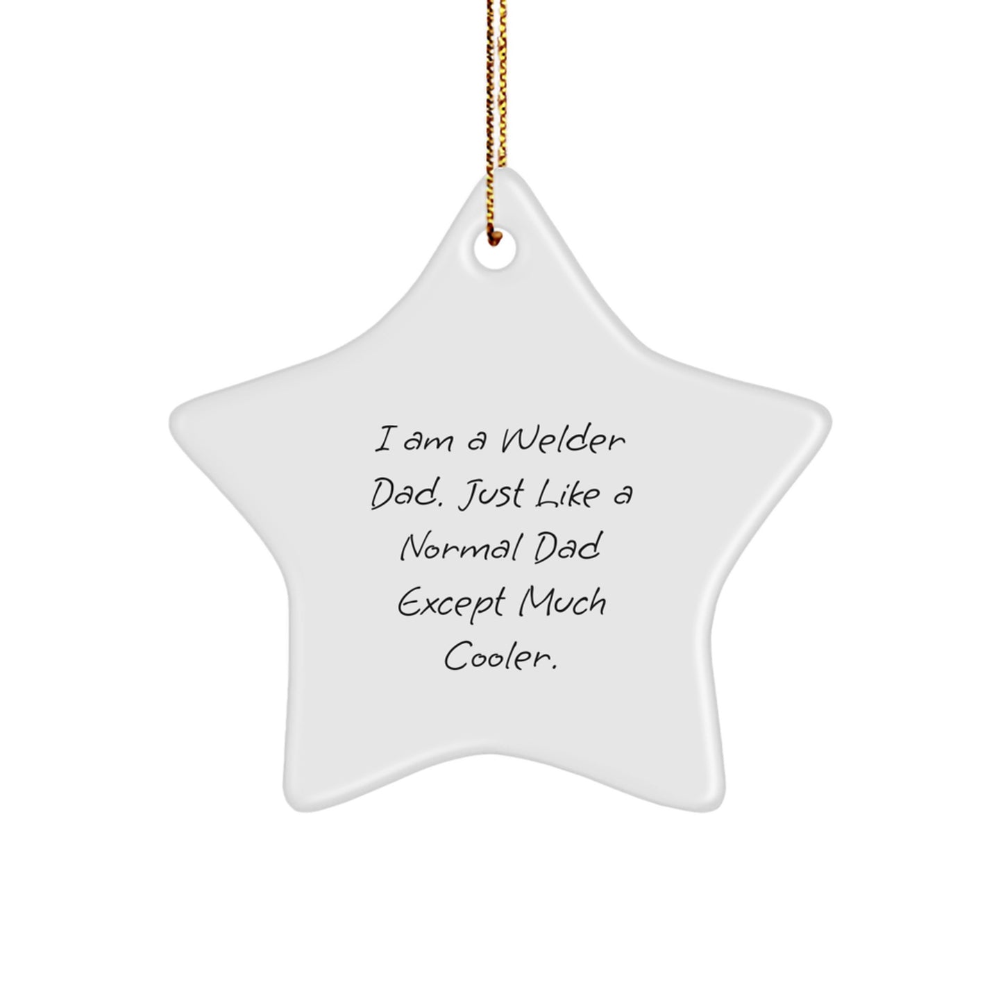 Funny Welder Dad Gifts for Christmas - Star Ornament from Dad - 'I Am A Welder Dad. Just Like A Normal Dad Except Much Cooler.' - Image 1