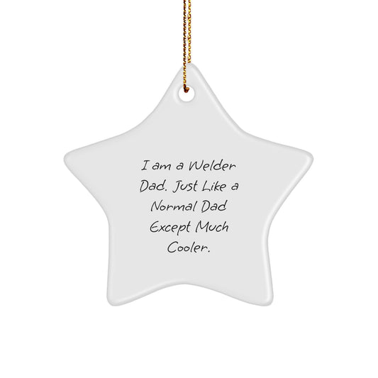 Funny Welder Dad Gifts for Christmas - Star Ornament from Dad - 'I Am A Welder Dad. Just Like A Normal Dad Except Much Cooler.' - Image 1