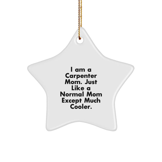 Gifts from Men, Women, or Friends for Carpenter Dad or Mom, Star Ornament, I Am A Carpenter Mom Just Like A Normal Mom Except Much Cooler, Unique Christmas Unique Gifts - Image 1