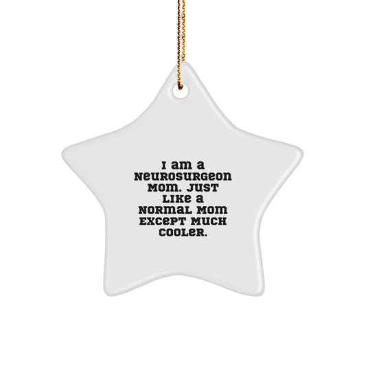 Funny Neurosurgeon Mom Gifts from Men for Christmas Unique Star Ornaments with I Am A Neurosurgeon Mom. Just Like A Normal Mom Except Much Cooler. - Image 1