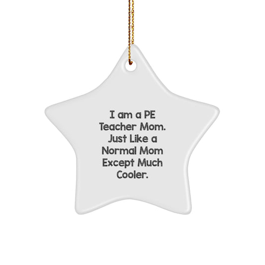 Funny PE Teacher Gifts from Mom - 'I Am A Pe Teacher Mom. Just Like A Normal Mom Except Much Cooler.' Christmas Star Ornament for PE Teacher - Image 1