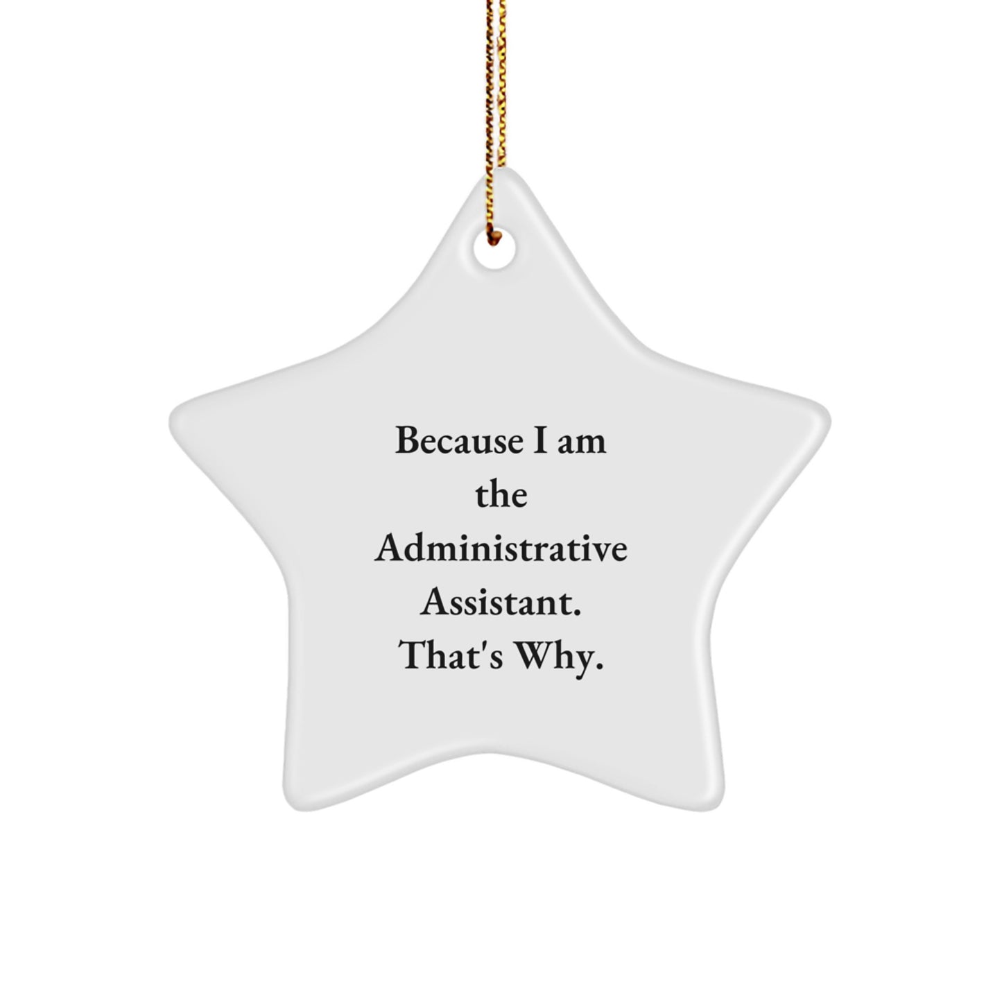 Funny Administrative Assistant Gifts from Coworkers, Star Ornament with Inspirational Quote Because I Am The Administrative Assistant. That's Why., Perfect for Christmas Unique Gifts for Men - Image 1