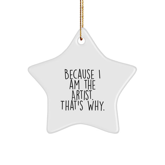 Funny Artist Star Ornament, Unique Gifts from Friends to Artist, Because I Am The Artist. That's Why. - Image 1
