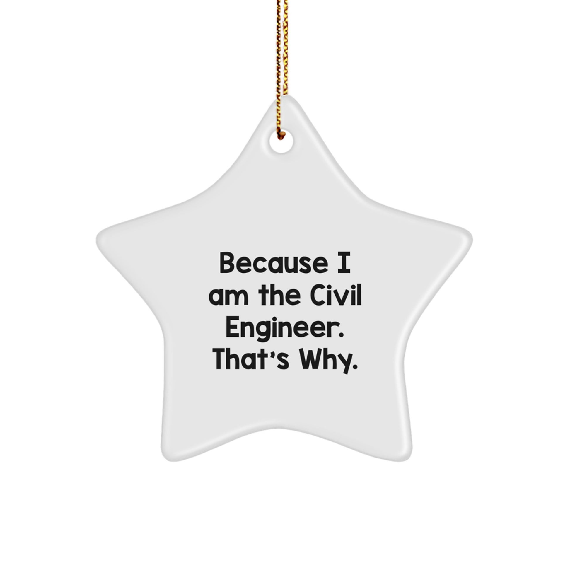 Funny Civil Engineer Gifts, Star Ornament Because I Am The Civil Engineer. That's Why., Christmas Unique Gifts from Friends to Civil Engineer - Image 1