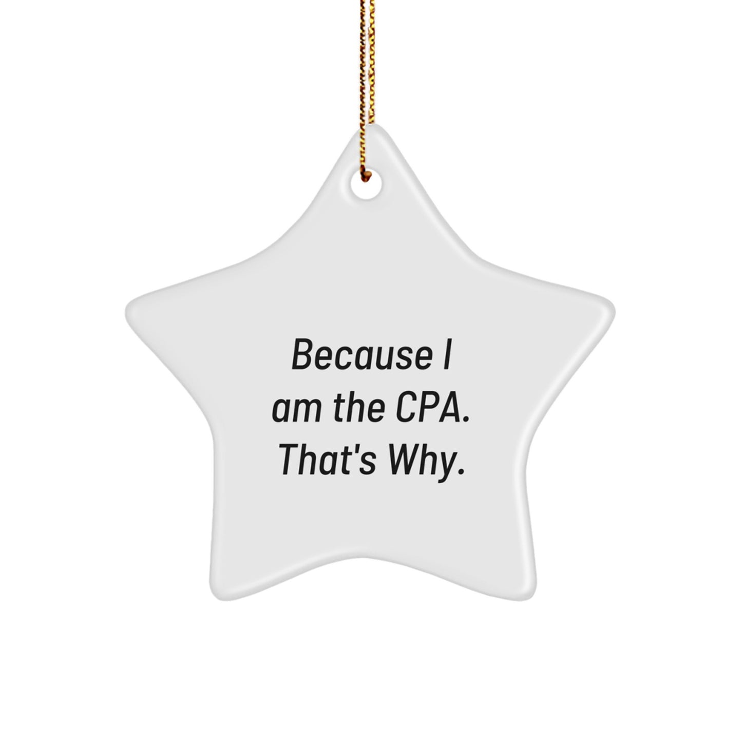 Funny CPA Gifts, Star Ornament for Christmas, Personalized Gifts from Men Friends, for Certified Public Accountant CPA, Inspirational Quote 'Because I Am The Cpa. That's Why.' - Image 1