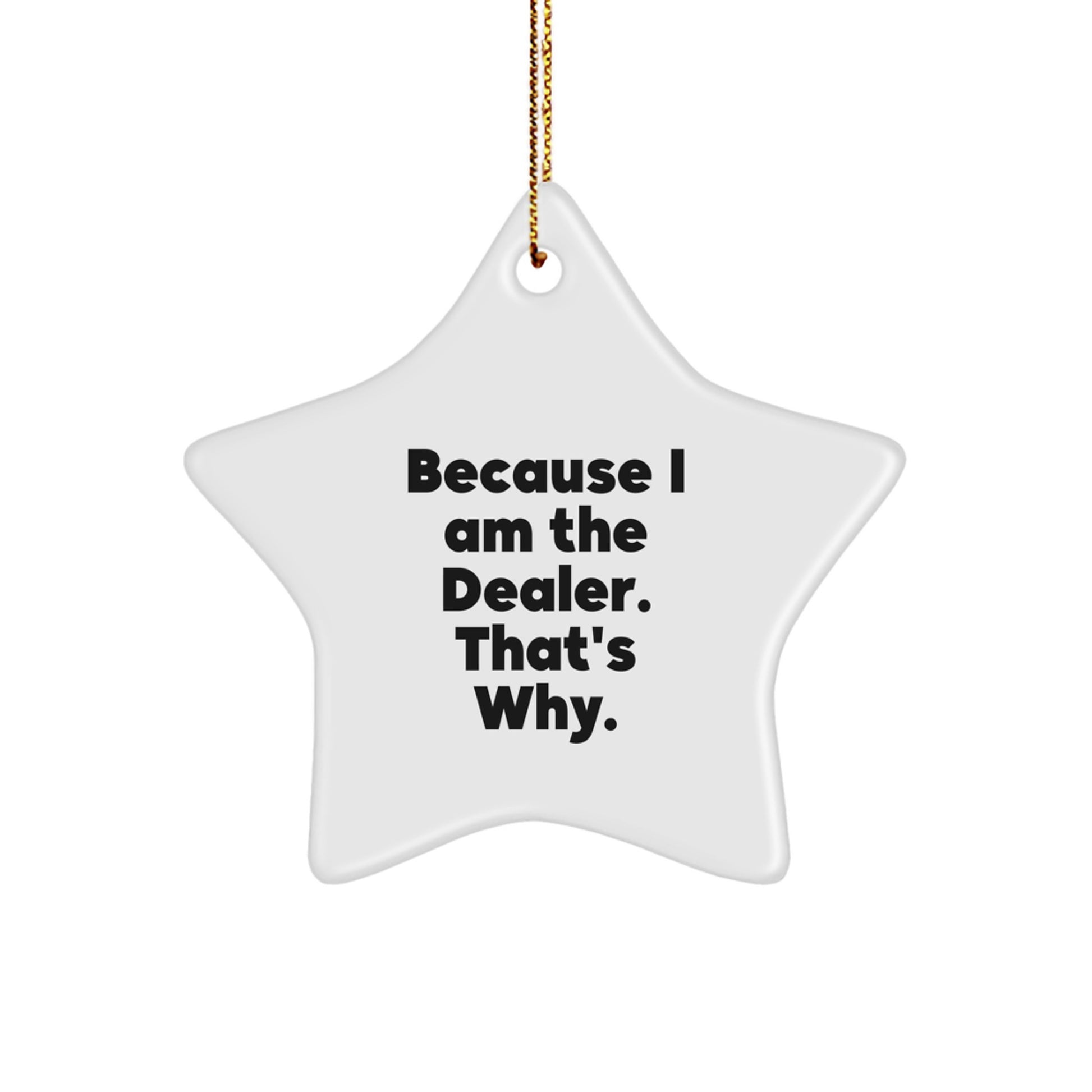 Funny Dealer Gifts from Men to Men, Christmas Unique Star Ornament Decorations, Cute Because I Am The Dealer Thats Why - Image 1