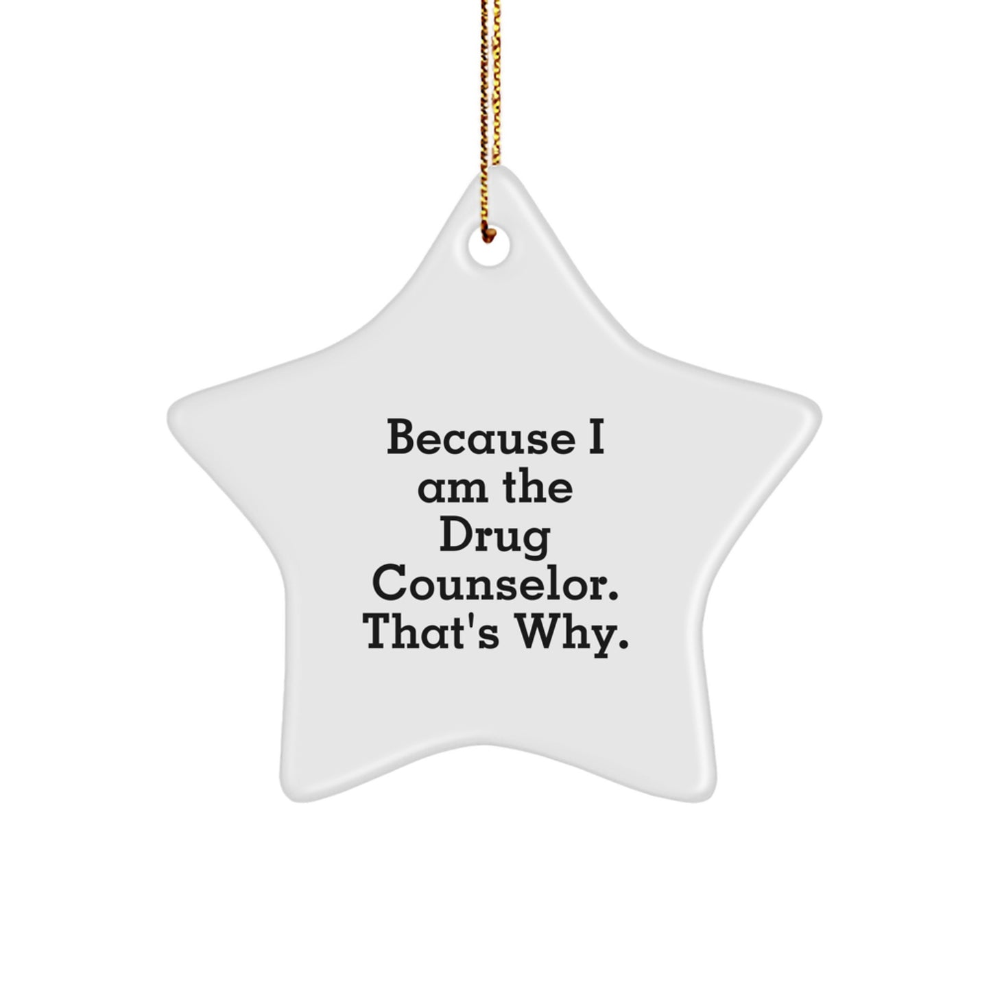 Funny Drug Counselor Gifts from Friends for Drug Counselor - Because I Am The Drug Counselor. That's Why. Star Ornament for Christmas Unique Gifts - Image 1