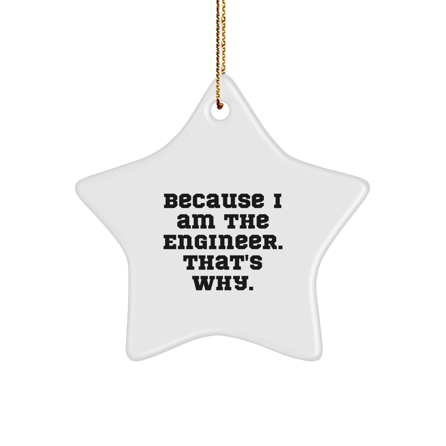 Funny Engineer Gifts from Men - Star Ornament because 'I Am The Engineer, That's Why!' - Christmas Unique Gifts for Engineers - Image 1
