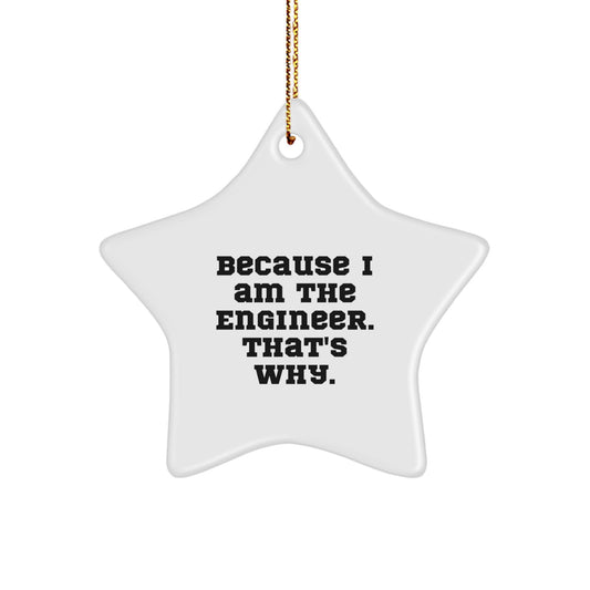 Funny Engineer Gifts from Men - Star Ornament because 'I Am The Engineer, That's Why!' - Christmas Unique Gifts for Engineers - Image 1