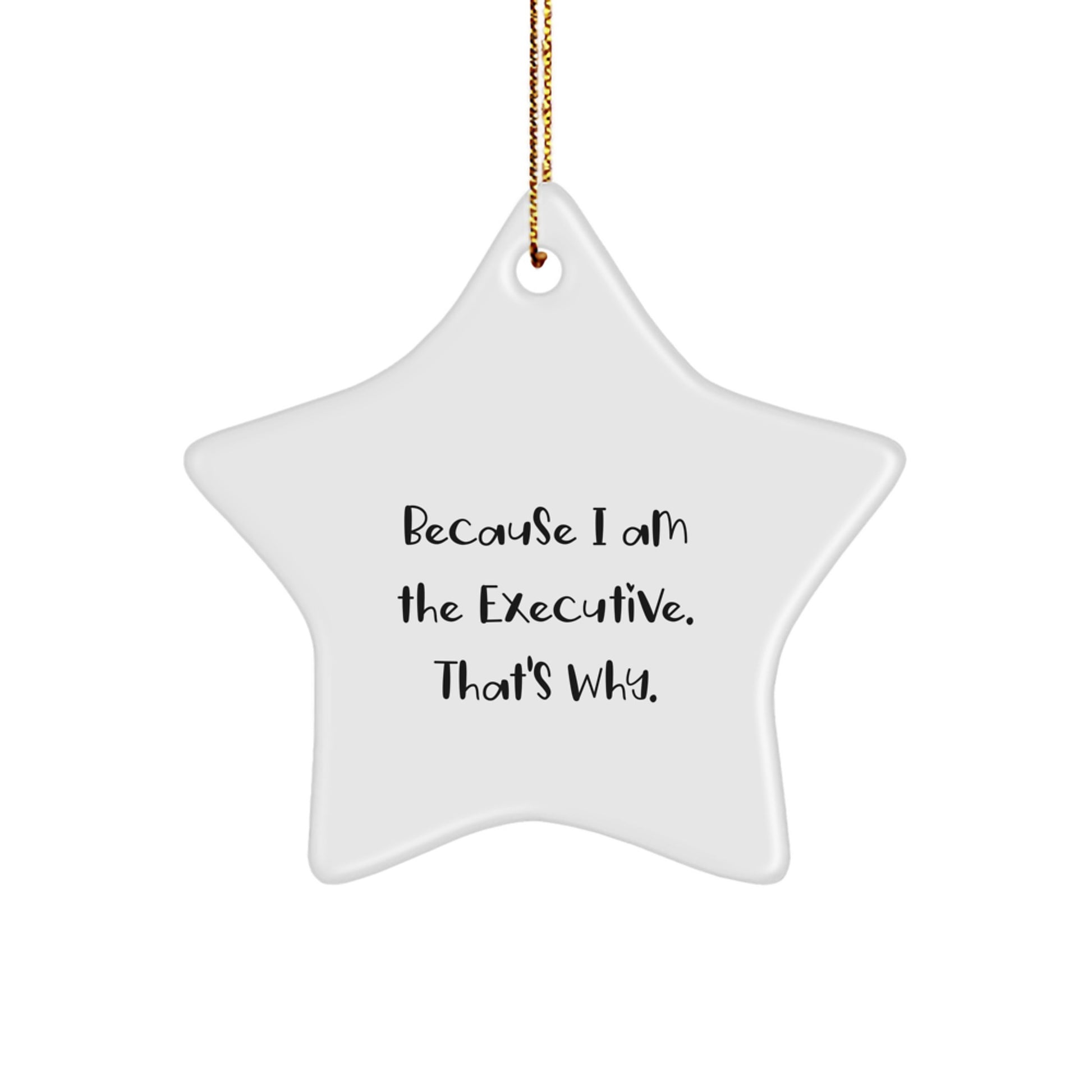 Funny Executive Gifts for Men - Star Ornament Because I Am The Executive. That's Why. Unique Christmas Unique Gifts from Friends for Executive - Image 1