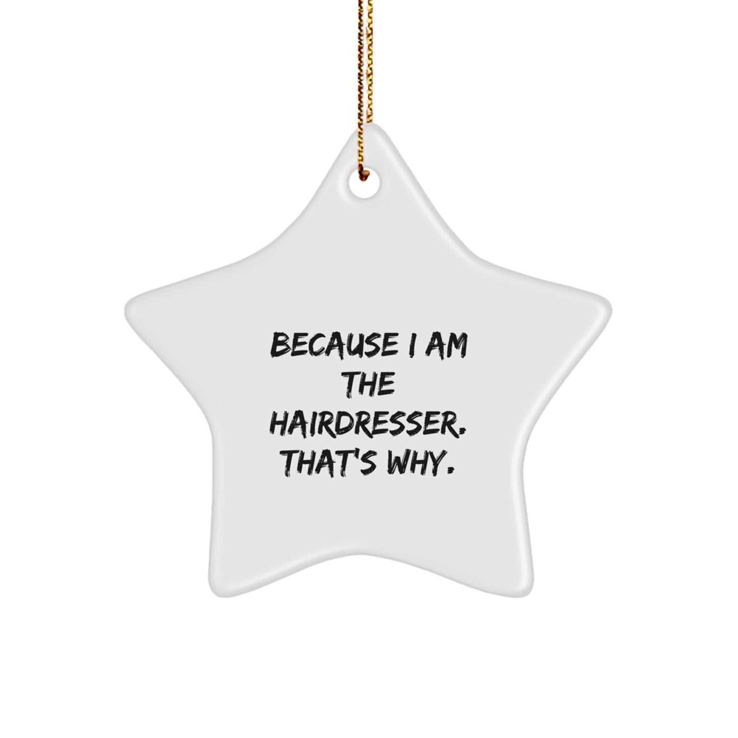 Funny Hairdresser Gifts from Family, Men, Women, or Friends - Because I Am The Hairdresser. That's Why. White Star Ornament for Christmas Unique Gifts for Hairdresser - Image 1