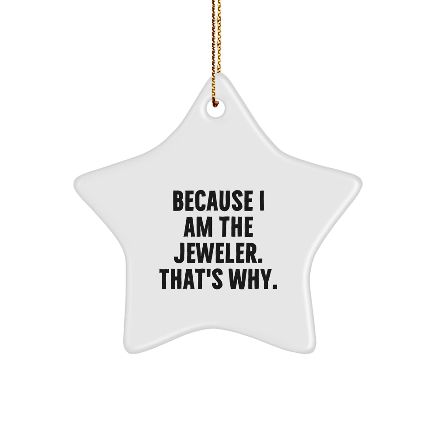 Fun Star Ornament Gifts from Men to Women Jeweler Friends and Family at Christmas - Funny Quote - Because I Am The Jeweler. That's Why. - Star Shaped Decorations - Image 1