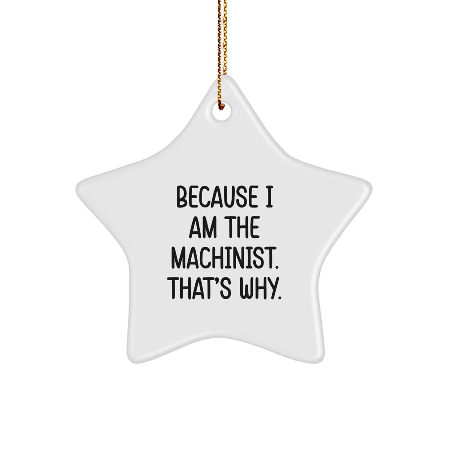 Funny Machinist Star Ornament Gifts from Friends for Christmas - I Am The Machinist. That's Why. Holiday Decorations - Image 1