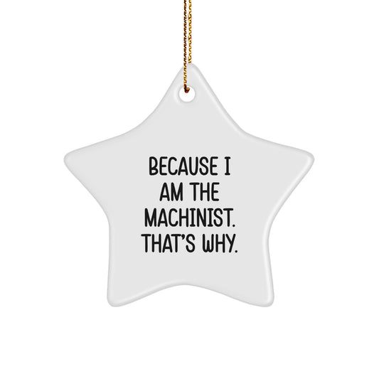 Funny Machinist Star Ornament Gifts from Friends for Christmas - I Am The Machinist. That's Why. Holiday Decorations - Image 1