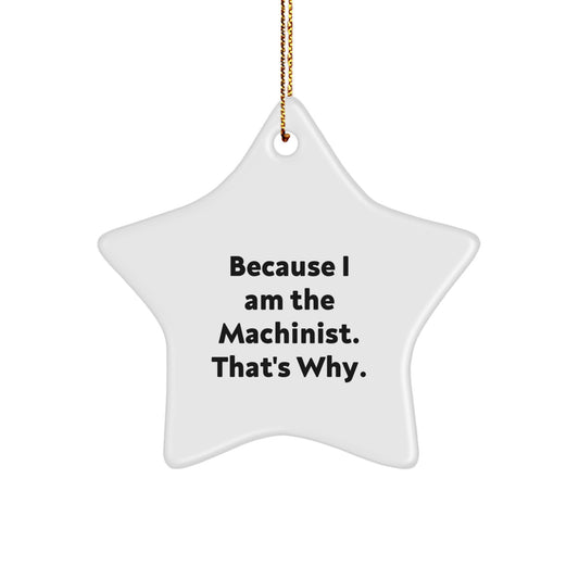 Funny Machinist Gifts from Friends for The Machinist, Because I Am The Machinist. That's Why. Star Ornament, Star Shape, White Color, Christmas Unique Gifts - Image 1