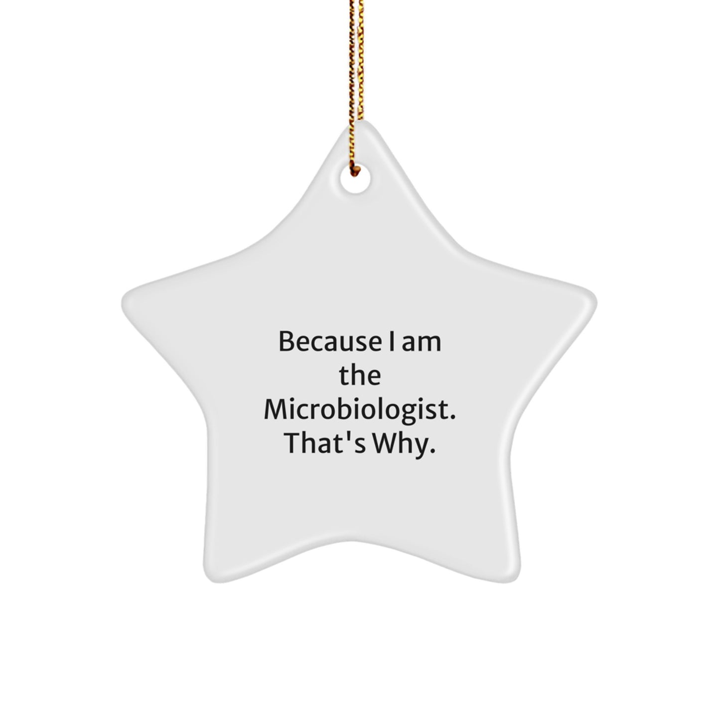 Funny Microbiologist Star Ornament Gifts from Friends for Christmas - Because I Am The Microbiologist. That's Why. - Image 1