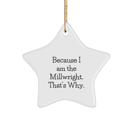 Funny Millwright Gifts from Friends - Because I Am The Millwright. That's Why., Cute Star Ornament for Men, Unique Christmas Unique Gifts for Family, Millwright Themed Decor - Image 1