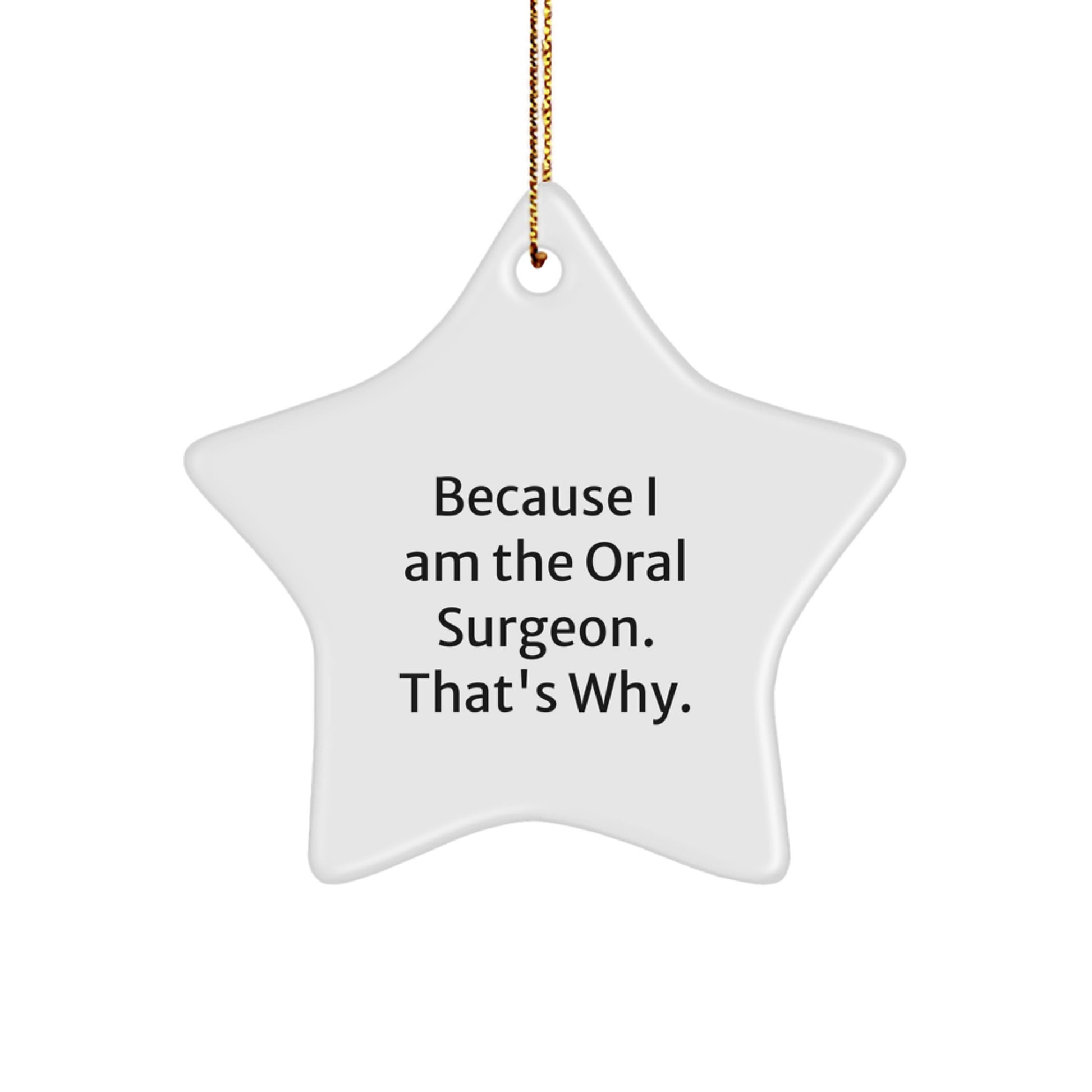 Oral Surgeon Star Ornament Funny Gift for Men Gifts from Family Unique Gifts for Oral Surgeon, Because I Am The Oral Surgeon. That's Why. White Star Shaped Christmas Unique Gifts - Image 1