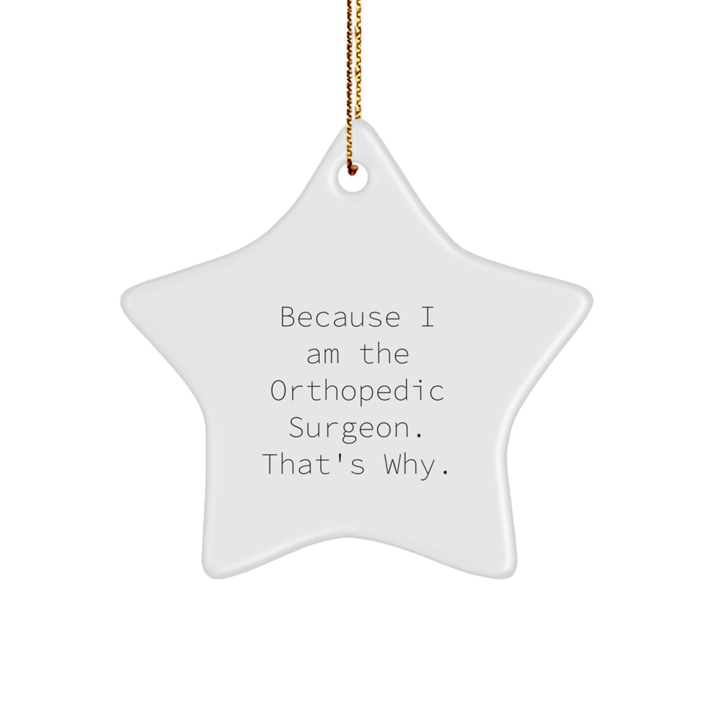 Funny Orthopedic Surgeon Gifts for Men - Star Ornament with Inspirational Quote, 'Because I Am The Orthopedic Surgeon. That's Why.', Christmas Unique Gifts for Him - Image 1