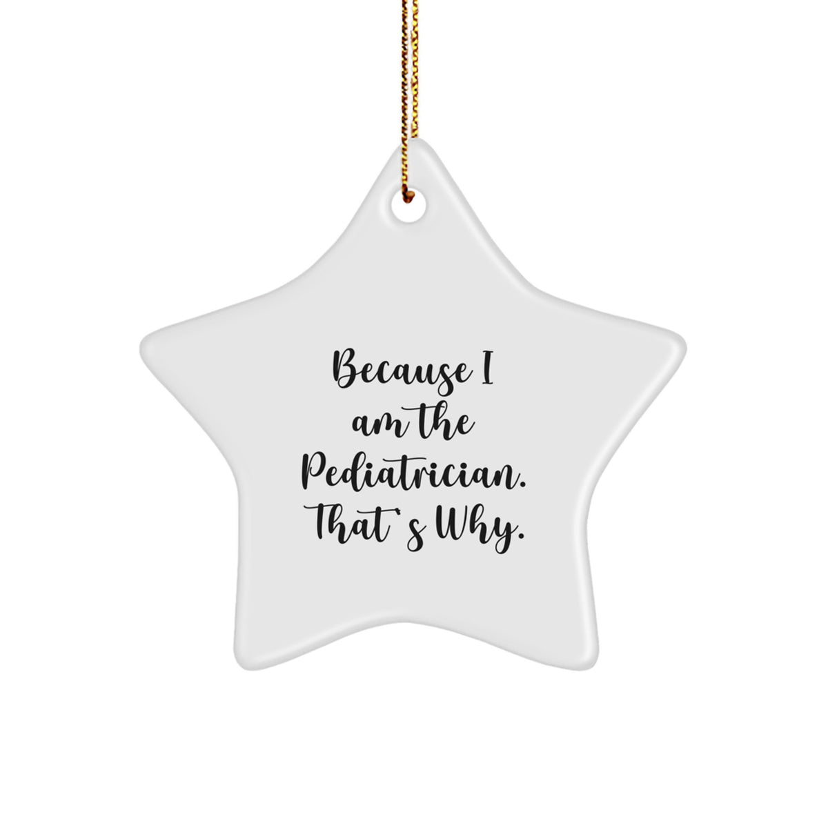 Funny Pediatrician Gifts from Family for Pediatrician, Cute Star Ornament Christmas Unique Gifts, Star Ornament with Funny Quote 'Because I Am The Pediatrician. That's Why.' for Pediatrician - Image 1