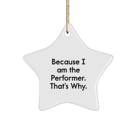 Funny Performer Christmas Unique Gifts from Friends and Family - Star Ornament, Inspirational Quote, Because I Am The Performer. That's Why. - Image 1