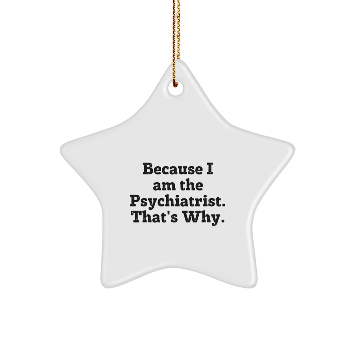 Funny Psychiatrist Gift Ideas Because I Am The Psychiatrist That's Why Star Ornament for Men or Women Christmas Unique Gifts from Family Friends - Image 1