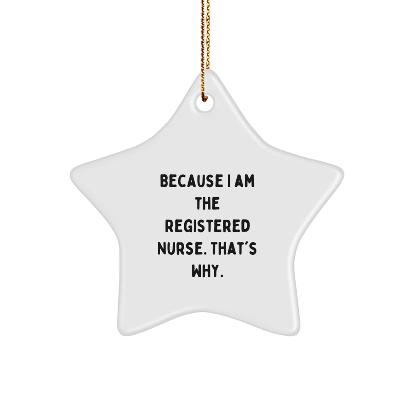 Funny Registered Nurse Gifts for Christmas - Because I Am The Registered Nurse. That's Why. Star Ornament for Registered Nurses, Christmas Unique Gifts from Friends, Coworkers, Family - Image 1