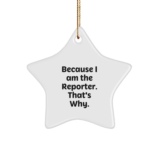 Funny Reporter Star Ornament, Gifts for Reporter Friends from Women, Christmas Unique Gifts, Inspirational Quote 'Because I Am The Reporter. That's Why.' - Image 1