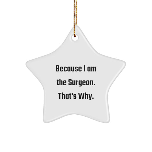 Funny Surgeon Gifts from Family | Star Ornament for Men Surgeon Because I Am The Surgeon That's Why. - Image 1