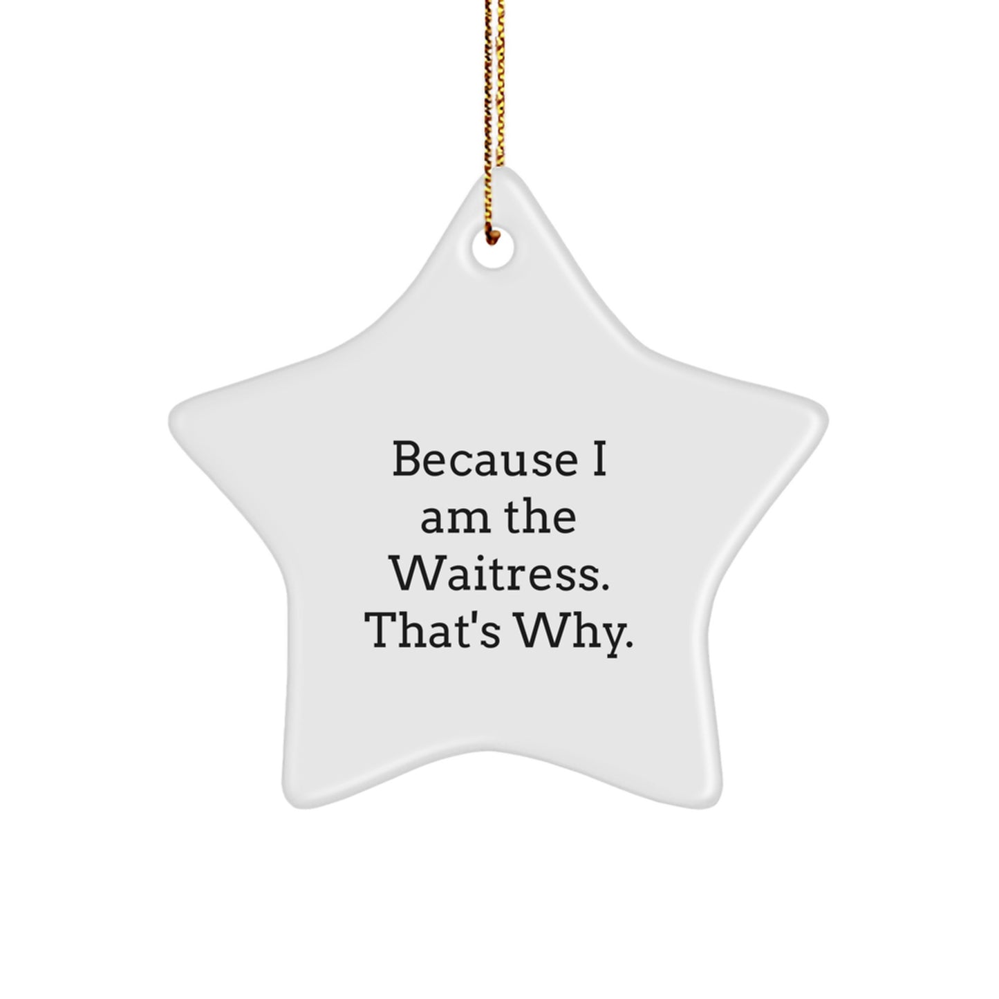 Funny Waitress Gifts, Star Ornament, Gifts for Waitress, Gifts from Men, Women, Friends, Coworkers, Family, Because I Am The Waitress. That's Why. Christmas Unique Gifts - Image 1