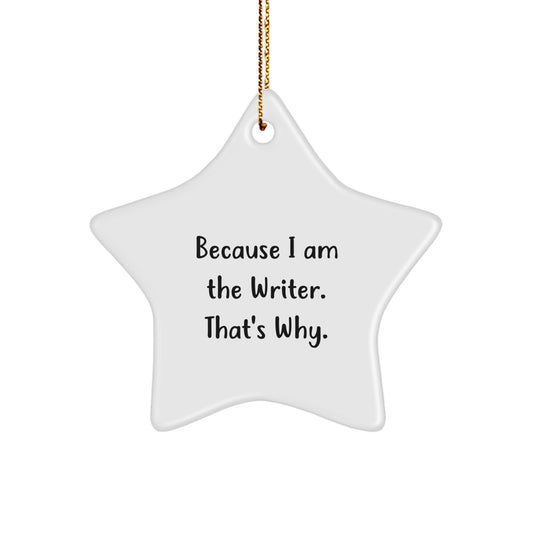 Writer Star Ornament Funny Quote Gifts from Friends to Family, Because I Am The Writer. That's Why. - Image 1