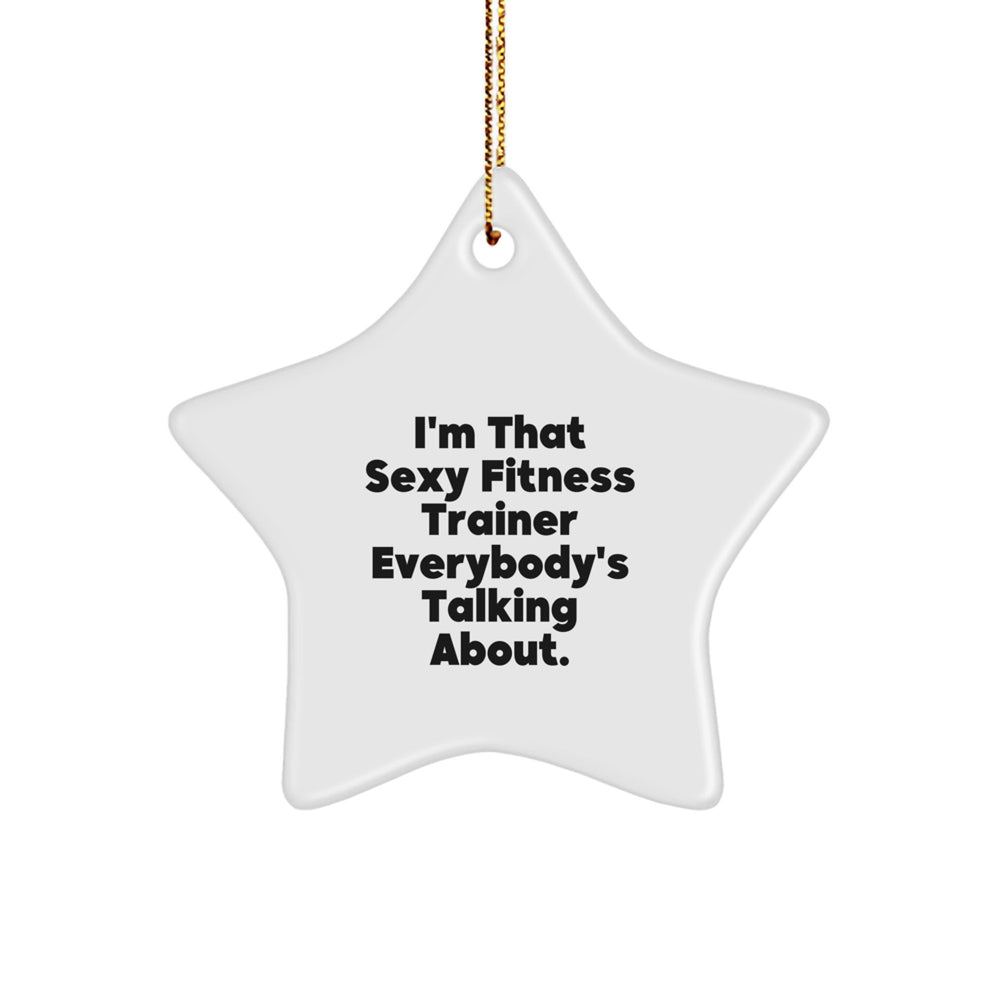 Funny Fitness Trainer Star Ornament, Gifts from Friends for the Fitness Trainer Christmas Unique Gifts, Star Shaped, 'I'm That Sexy Fitness Trainer Everybody's Talking About' Motivational Quotes - Image 1