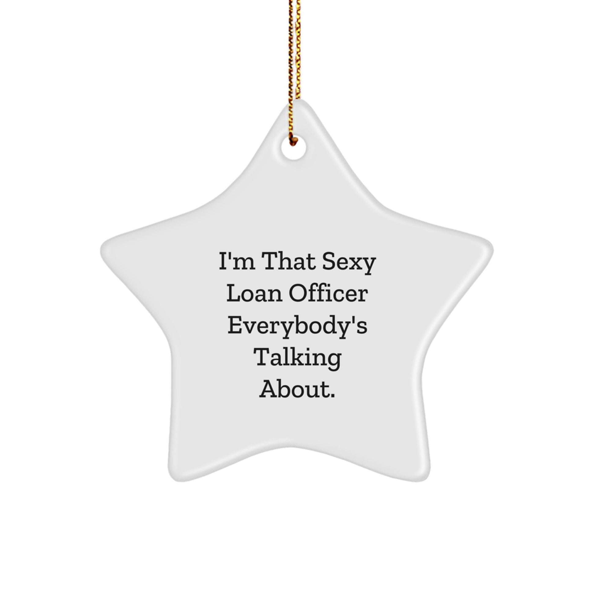 Gifts from Friends, Men, or Family to Loan Officer, Funny Quotes, Star Ornament, Christmas Unique Gifts for Loan Officer, I'm That Sexy Loan Officer Everybody's Talking About. - Image 1