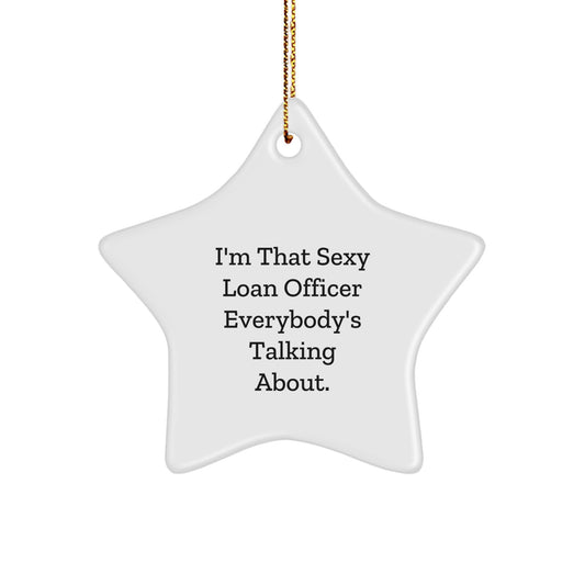Gifts from Friends, Men, or Family to Loan Officer, Funny Quotes, Star Ornament, Christmas Unique Gifts for Loan Officer, I'm That Sexy Loan Officer Everybody's Talking About. - Image 1