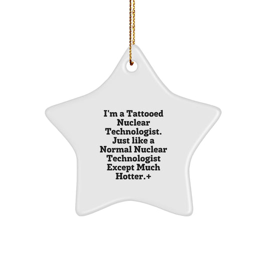 Funny Nuclear Technologist Gifts from Men or Women - Christmas Unique Star Ornament, I'm A Tattooed Nuclear Technologist Except Much Hotter. - Image 1