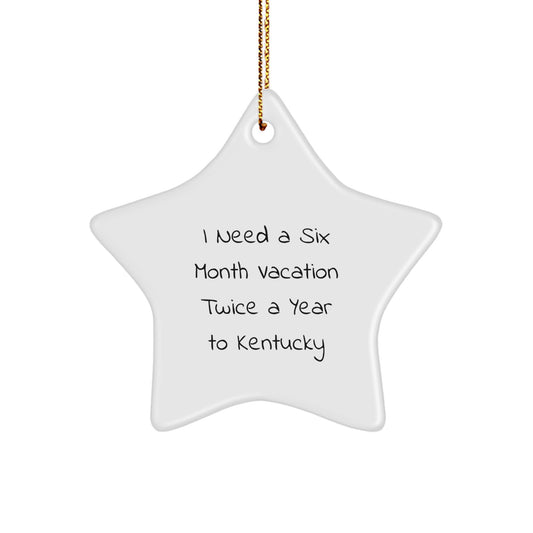 Kentucky Star Ornament Gifts from Friends and Family for Christmas - I Need A Six Month Vacation Twice A Year To Kentucky - Image 1