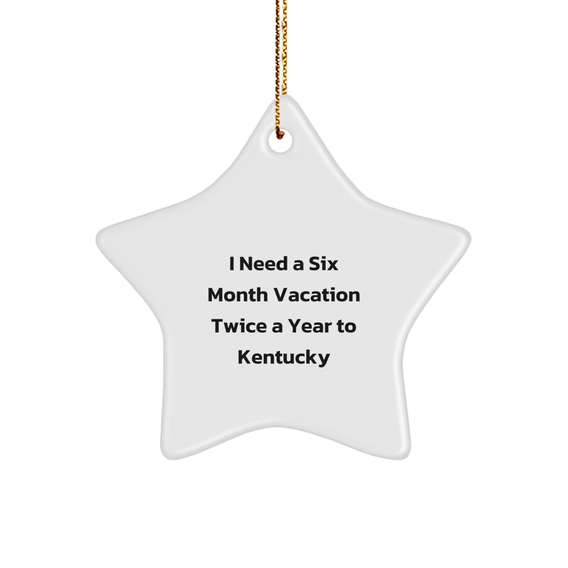 Kentucky Star Ornament, Gift from Friends, Family, or Coworkers for Men, Women in Kentucky, 'I Need A Six Month Vacation Twice A Year To Kentucky' Star-Shaped Decoration for Christmas - Image 1
