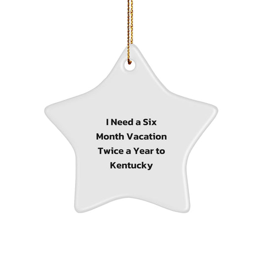 Kentucky Star Ornament, Gift from Friends, Family, or Coworkers for Men, Women in Kentucky, 'I Need A Six Month Vacation Twice A Year To Kentucky' Star-Shaped Decoration for Christmas - Image 1